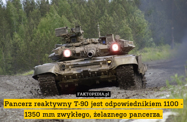 Pancerz reaktywny T-90 jest odpowiednikiem 1100 - 1350 mm zwykłego, żelaznego pancerza. 