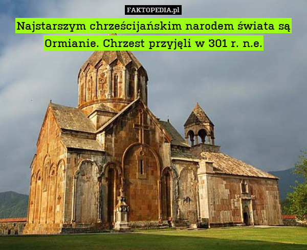 Najstarszym chrześcijańskim narodem świata są Ormianie. Chrzest przyjęli w 301 r. n.e. 
