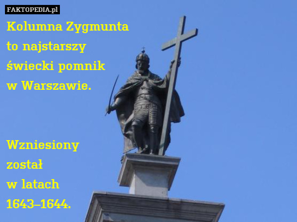 Kolumna Zygmunta
to najstarszy
świecki pomnik
w Warszawie.


Wzniesiony
został
w latach
1643–1644. 