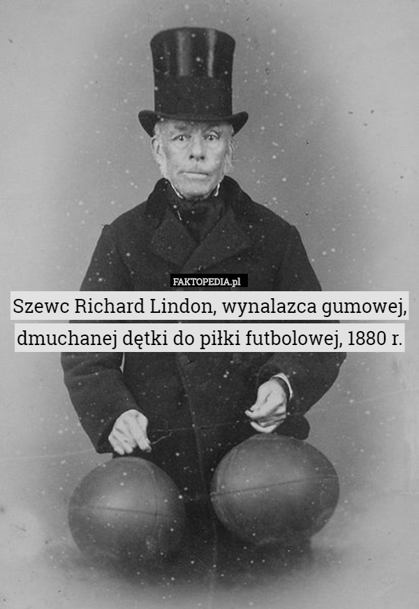 Szewc Richard Lindon, wynalazca gumowej, dmuchanej dętki do piłki futbolowej, 1880 r. 