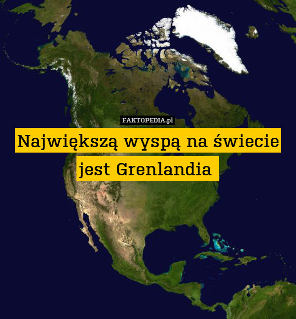 Największą wyspą na świecie jest Grenlandia 
