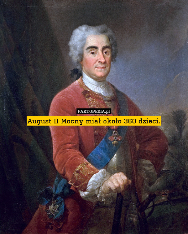 August II Mocny miał około 360 dzieci. 