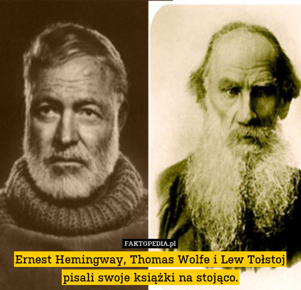 Ernest Hemingway, Thomas Wolfe i Lew Tołstoj pisali swoje książki na stojąco. 