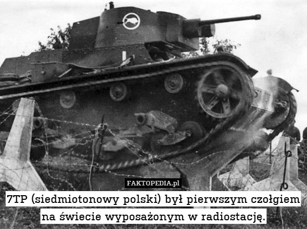 7TP (siedmiotonowy polski) był pierwszym czołgiem na świecie wyposażonym w radiostację. 