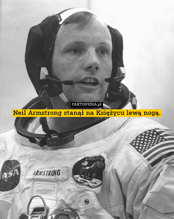 Neil Armstrong stanął na Księżycu lewą nogą. 
