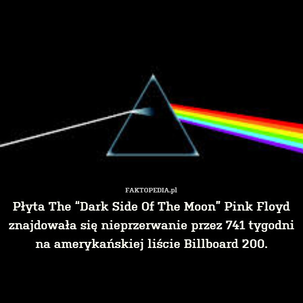 Płyta The “Dark Side Of The Moon” Pink Floyd znajdowała się nieprzerwanie przez 741 tygodni na amerykańskiej liście Billboard 200. 