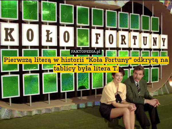 Pierwszą literą w historii "Koła Fortuny" odkrytą na tablicy była litera T. 