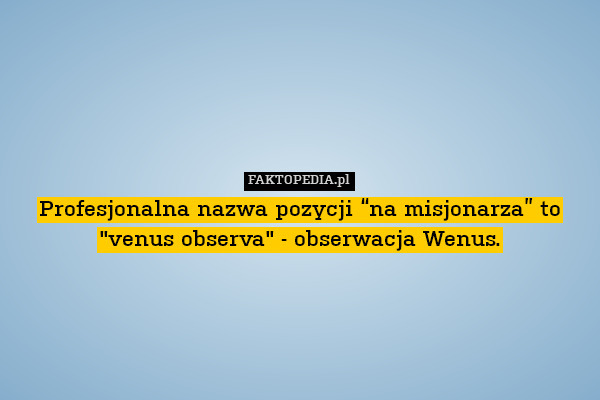 Profesjonalna nazwa pozycji “na misjonarza” to "venus observa" - obserwacja Wenus. 
