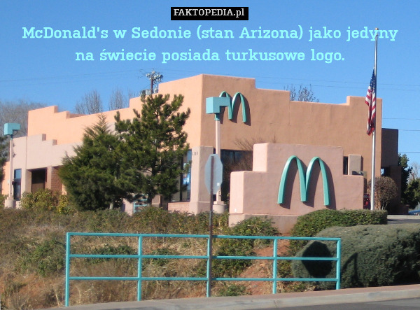 McDonald&apos;s w Sedonie (stan Arizona) jako jedyny
na świecie posiada turkusowe logo. 