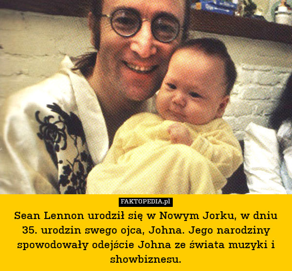 Sean Lennon urodził się w Nowym Jorku, w dniu 35. urodzin swego ojca, Johna. Jego narodziny spowodowały odejście Johna ze świata muzyki i showbiznesu. 