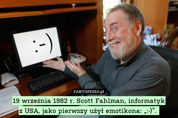 19 września 1982 r. Scott Fahlman, informatyk
z USA, jako pierwszy użył emotikona: „:-)”. 