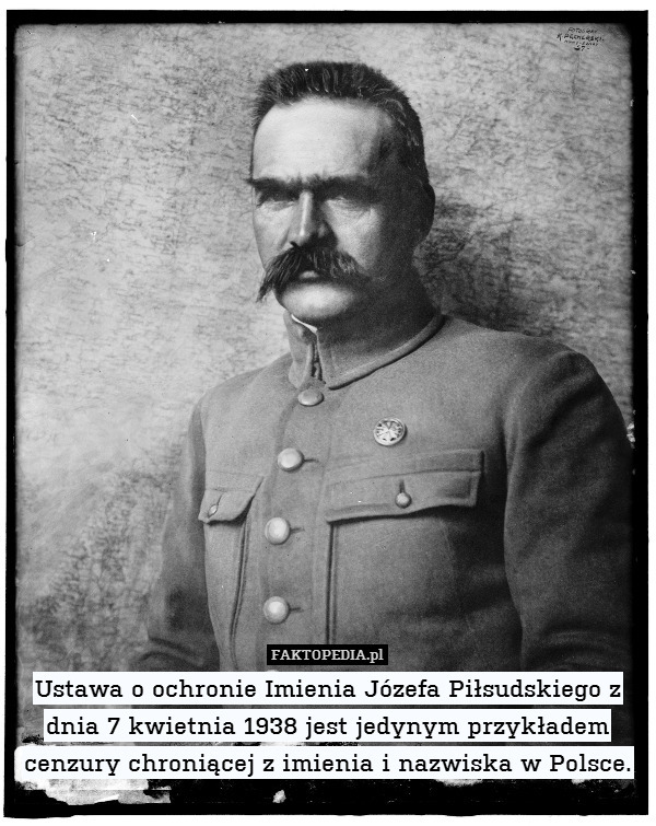 Ustawa o ochronie Imienia Józefa Piłsudskiego z dnia 7 kwietnia 1938 jest jedynym przykładem cenzury chroniącej z imienia i nazwiska w Polsce. 