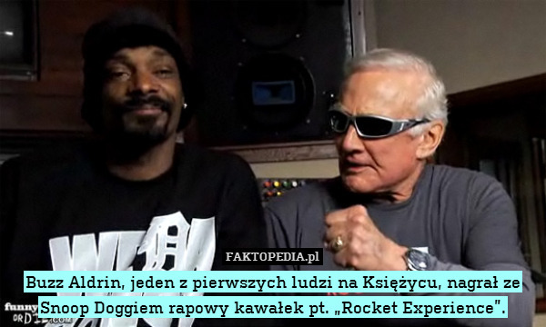 Buzz Aldrin, jeden z pierwszych ludzi na Księżycu, nagrał ze Snoop Doggiem rapowy kawałek pt. „Rocket Experience”. 