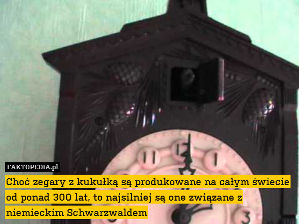 Choć zegary z kukułką są produkowane na całym świecie od ponad 300 lat, to najsilniej są one związane z niemieckim Schwarzwaldem 