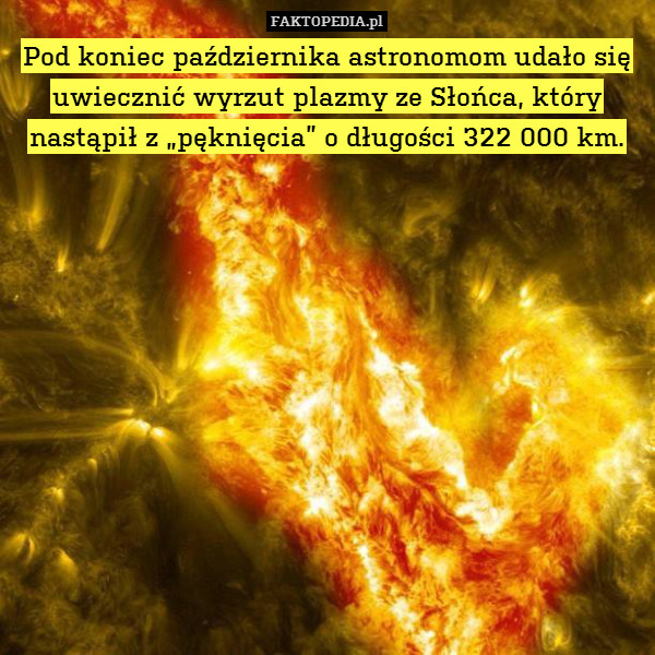 Pod koniec października astronomom udało się uwiecznić wyrzut plazmy ze Słońca, który nastąpił z „pęknięcia” o długości 322 000 km. 