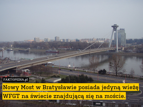 Nowy Most w Bratysławie posiada jedyną wieżę WFGT na świecie znajdującą się na moście. 