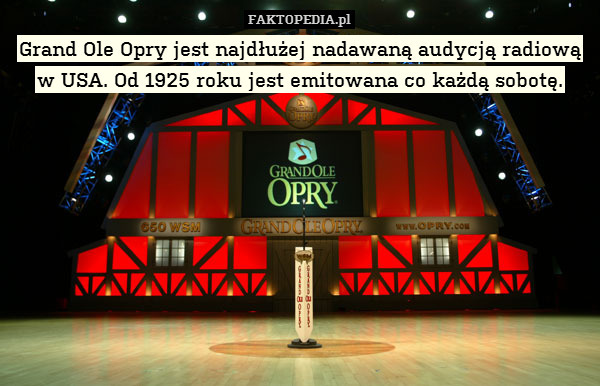 Grand Ole Opry jest najdłużej nadawaną audycją radiową w USA. Od 1925 roku jest emitowana co każdą sobotę. 