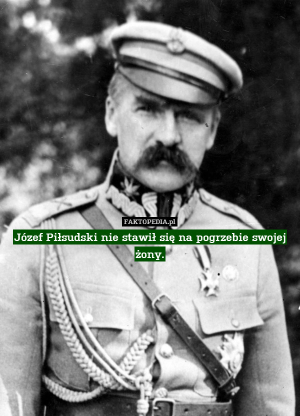 Józef Piłsudski nie stawił się na pogrzebie swojej żony. 