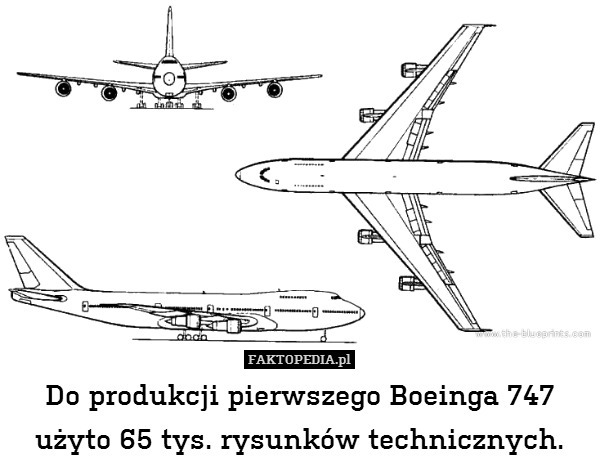 Do produkcji pierwszego Boeinga 747 użyto 65 tys. rysunków technicznych. 
