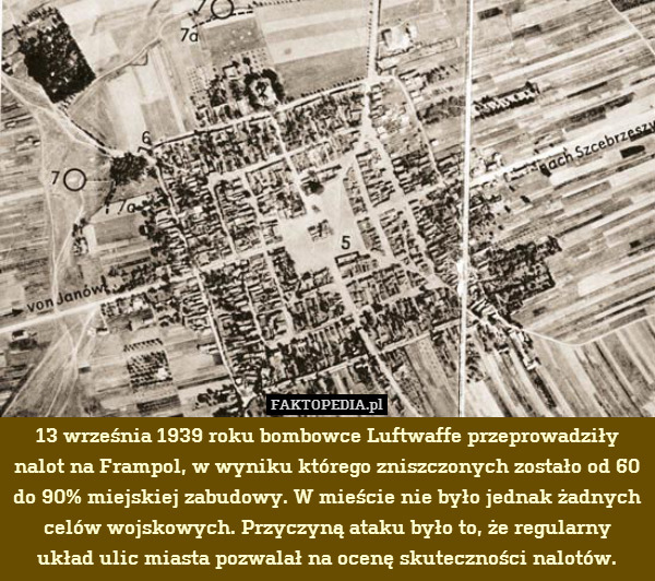 13 września 1939 roku bombowce Luftwaffe przeprowadziły nalot na Frampol, w wyniku którego zniszczonych zostało od 60 do 90% miejskiej zabudowy. W mieście nie było jednak żadnych celów wojskowych. Przyczyną ataku było to, że regularny układ ulic miasta pozwalał na ocenę skuteczności nalotów. 