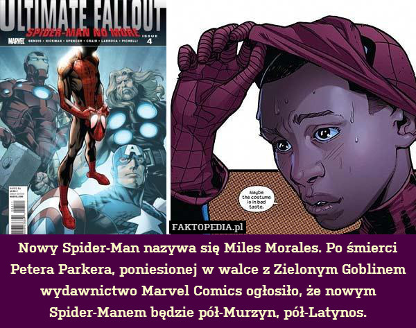 Nowy Spider-Man nazywa się Miles Morales. Po śmierci Petera Parkera, poniesionej w walce z Zielonym Goblinem wydawnictwo Marvel Comics ogłosiło, że nowym Spider-Manem będzie pół-Murzyn, pół-Latynos. 