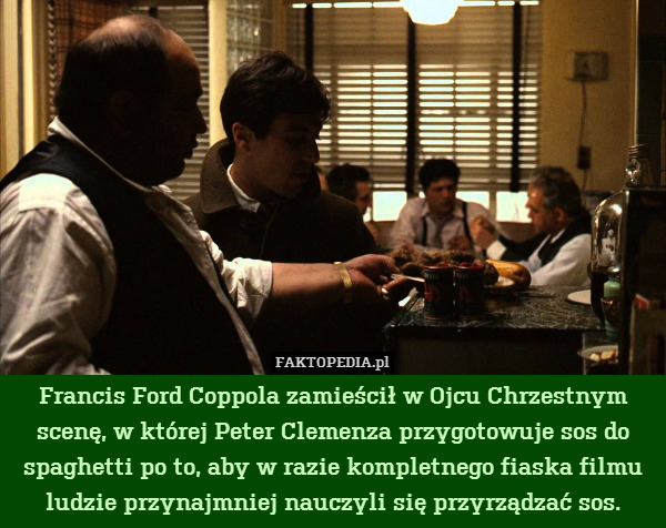 Francis Ford Coppola zamieścił w Ojcu Chrzestnym scenę, w której Peter Clemenza przygotowuje sos do spaghetti po to, aby w razie kompletnego fiaska filmu ludzie przynajmniej nauczyli się przyrządzać sos. 