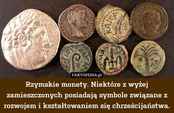 Rzymskie monety. Niektóre z wyżej zamieszczonych posiadają symbole związane z rozwojem i kształtowaniem się chrześcijaństwa. 