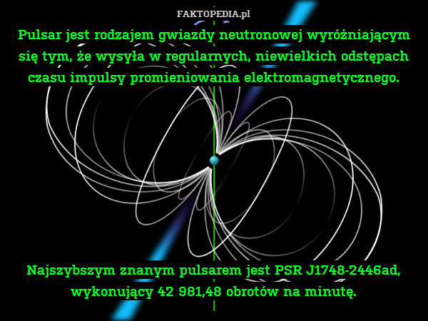 Pulsar jest rodzajem gwiazdy neutronowej wyróżniającym się tym, że wysyła w regularnych, niewielkich odstępach czasu impulsy promieniowania elektromagnetycznego.








Najszybszym znanym pulsarem jest PSR J1748-2446ad, wykonujący 42 981,48 obrotów na minutę. 