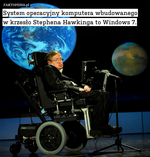 System operacyjny komputera wbudowanego
w krzesło Stephena Hawkinga to Windows 7. 