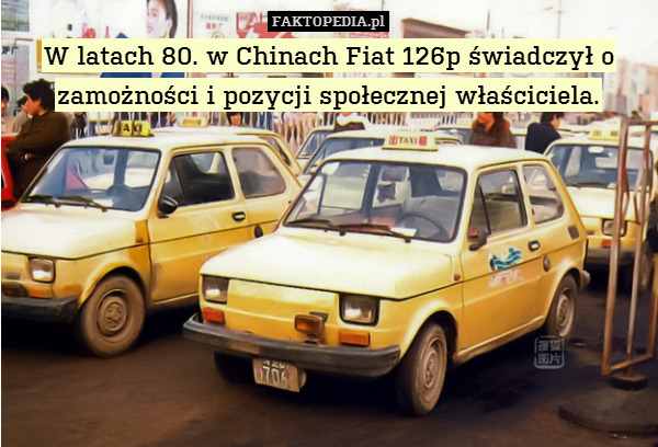 W latach 80. w Chinach Fiat 126p świadczył o zamożności i pozycji społecznej właściciela. 