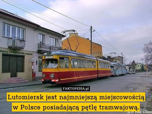 Lutomiersk jest najmniejszą miejscowością
w Polsce posiadającą pętlę tramwajową. 