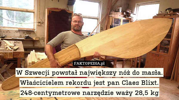 W Szwecji powstał największy nóż do masła. Właścicielem rekordu jest pan Claes Blixt. 248-centymetrowe narzędzie waży 28,5 kg 