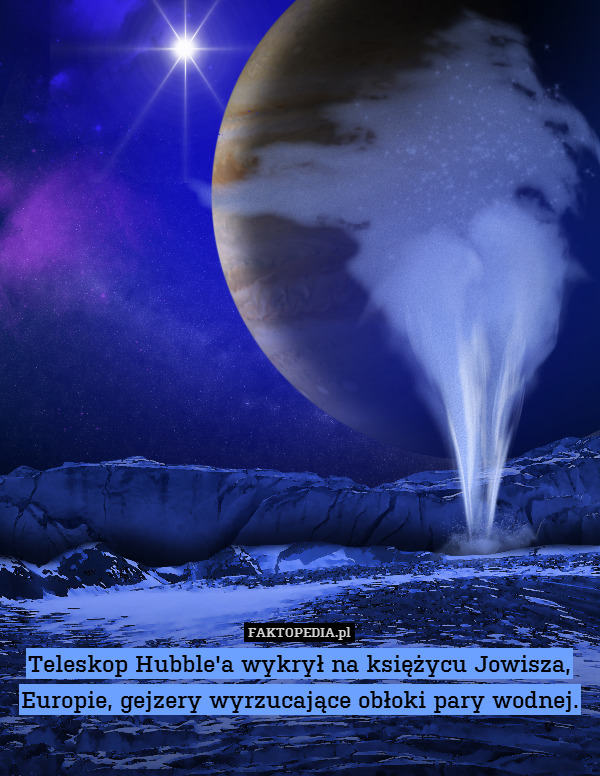 Teleskop Hubble&apos;a wykrył na księżycu Jowisza, Europie, gejzery wyrzucające obłoki pary wodnej. 