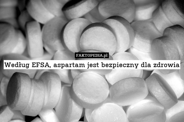 Według EFSA, aspartam jest bezpieczny dla zdrowia 