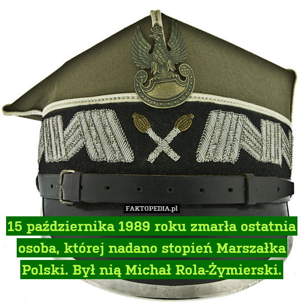 15 października 1989 roku zmarła ostatnia osoba, której nadano stopień Marszałka Polski. Był nią Michał Rola-Żymierski. 