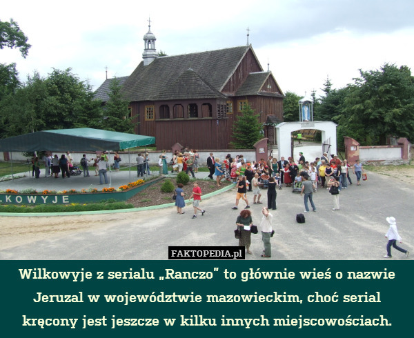 Wilkowyje z serialu „Ranczo” to głównie wieś o nazwie Jeruzal w województwie mazowieckim, choć serial kręcony jest jeszcze w kilku innych miejscowościach. 