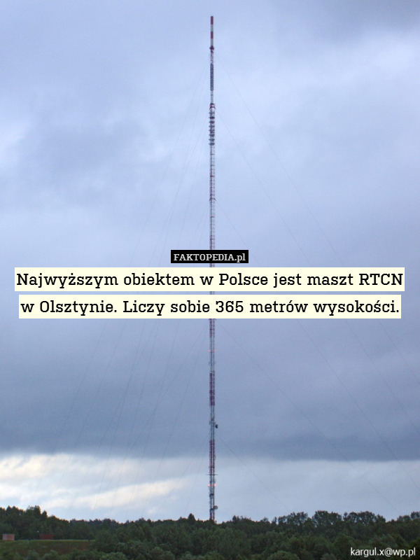 Najwyższym obiektem w Polsce jest maszt RTCN w Olsztynie. Liczy sobie 365 metrów wysokości. 