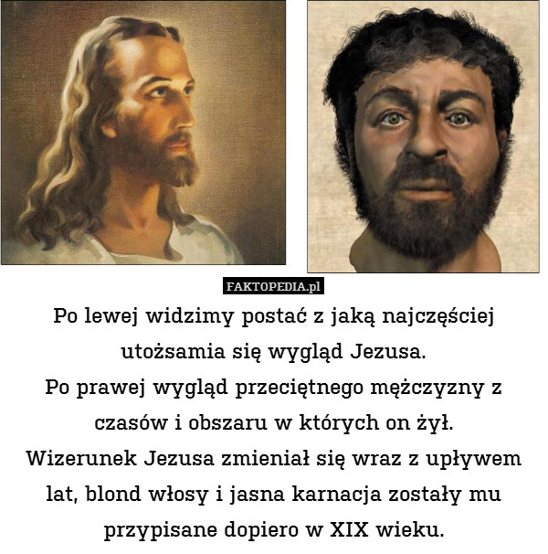 Po lewej widzimy postać z jaką najczęściej utożsamia się wygląd Jezusa.
Po prawej wygląd przeciętnego mężczyzny z czasów i obszaru w których on żył.
Wizerunek Jezusa zmieniał się wraz z upływem lat, blond włosy i jasna karnacja zostały mu przypisane dopiero w XIX wieku. 