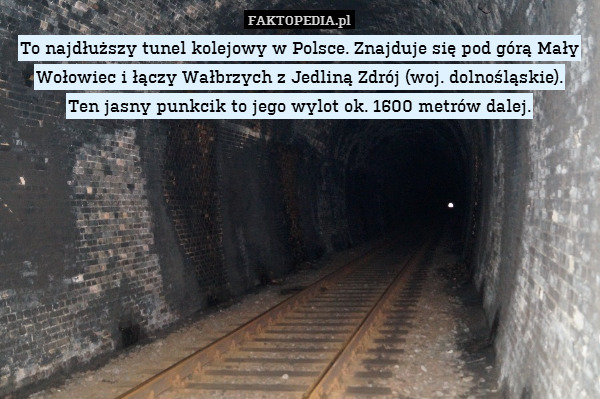 To najdłuższy tunel kolejowy w Polsce. Znajduje się pod górą Mały Wołowiec i łączy Wałbrzych z Jedliną Zdrój (woj. dolnośląskie).
Ten jasny punkcik to jego wylot ok. 1600 metrów dalej. 