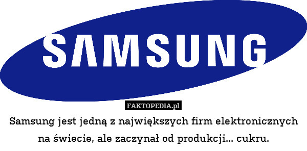 Samsung jest jedną z największych firm elektronicznych na świecie, ale zaczynał od produkcji... cukru. 