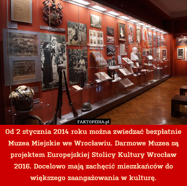 Od 2 stycznia 2014 roku można zwiedzać bezpłatnie Muzea Miejskie we Wrocławiu. Darmowe Muzea są projektem Europejskiej Stolicy Kultury Wrocław 2016. Docelowo mają zachęcić mieszkańców do większego zaangażowania w kulturę. 