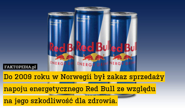 Do 2009 roku w Norwegii był zakaz sprzedaży napoju energetycznego Red Bull ze względu
na jego szkodliwość dla zdrowia. 