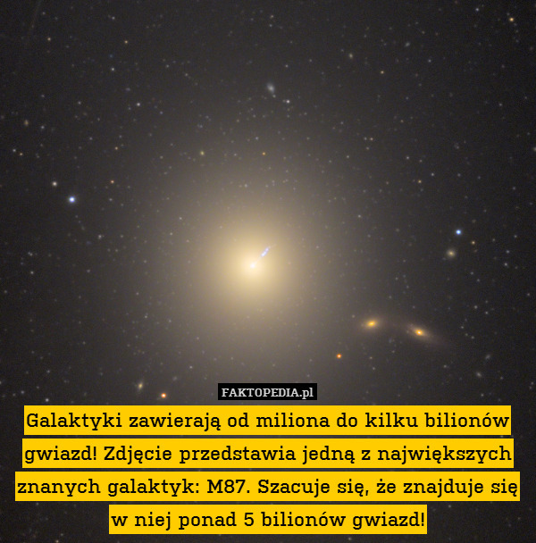 Galaktyki zawierają od miliona do kilku bilionów gwiazd! Zdjęcie przedstawia jedną z największych znanych galaktyk: M87. Szacuje się, że znajduje się w niej ponad 5 bilionów gwiazd! 
