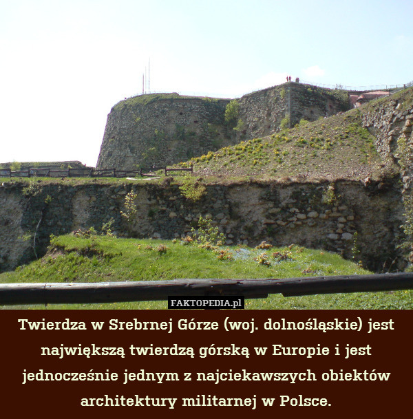 Twierdza w Srebrnej Górze (woj. dolnośląskie) jest największą twierdzą górską w Europie i jest jednocześnie jednym z najciekawszych obiektów architektury militarnej w Polsce. 