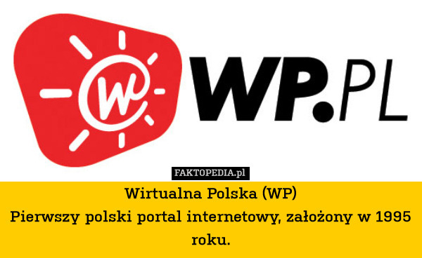 Wirtualna Polska (WP)
Pierwszy polski portal internetowy, założony w 1995 roku. 