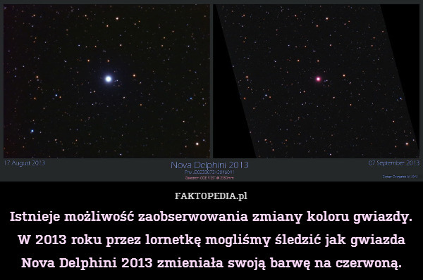 Istnieje możliwość zaobserwowania zmiany koloru gwiazdy. W 2013 roku przez lornetkę mogliśmy śledzić jak gwiazda Nova Delphini 2013 zmieniała swoją barwę na czerwoną. 