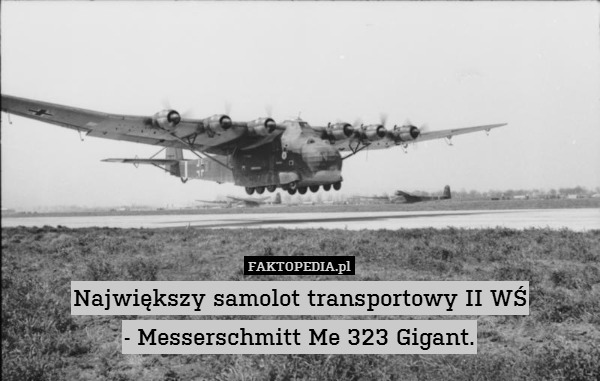 Największy samolot transportowy II WŚ
- Messerschmitt Me 323 Gigant. 