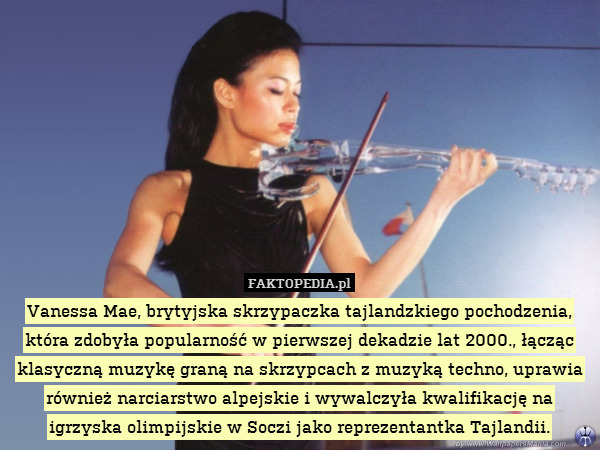 Vanessa Mae, brytyjska skrzypaczka tajlandzkiego pochodzenia, która zdobyła popularność w pierwszej dekadzie lat 2000., łącząc klasyczną muzykę graną na skrzypcach z muzyką techno, uprawia również narciarstwo alpejskie i wywalczyła kwalifikację na igrzyska olimpijskie w Soczi jako reprezentantka Tajlandii. 