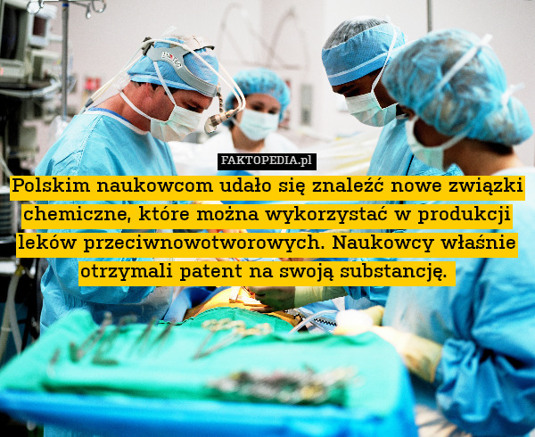 Polskim naukowcom udało się znaleźć nowe związki chemiczne, które można wykorzystać w produkcji leków przeciwnowotworowych. Naukowcy właśnie otrzymali patent na swoją substancję. 