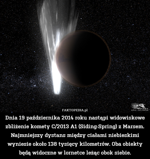 Dnia 19 października 2014 roku nastąpi widowiskowe zbliżenie komety C/2013 A1 (Siding-Spring) z Marsem. Najmniejszy dystans między ciałami niebieskimi wyniesie około 138 tysięcy kilometrów. Oba obiekty będą widoczne w lornetce leżąc obok siebie. 